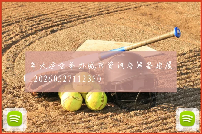年大运会举办城市资讯与筹备进展_20260527112350